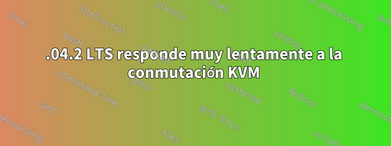 22.04.2 LTS responde muy lentamente a la conmutación KVM