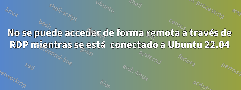 No se puede acceder de forma remota a través de RDP mientras se está conectado a Ubuntu 22.04