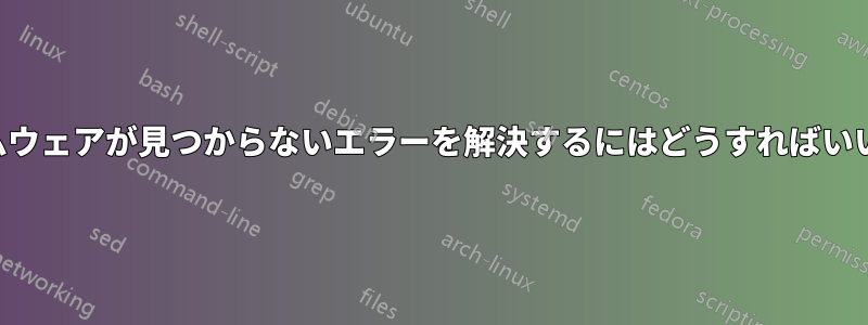 ファームウェアが見つからないエラーを解決するにはどうすればいいですか