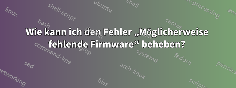 Wie kann ich den Fehler „Möglicherweise fehlende Firmware“ beheben?