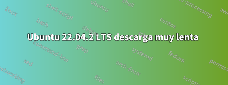 Ubuntu 22.04.2 LTS descarga muy lenta