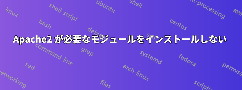 Apache2 が必要なモジュールをインストールしない