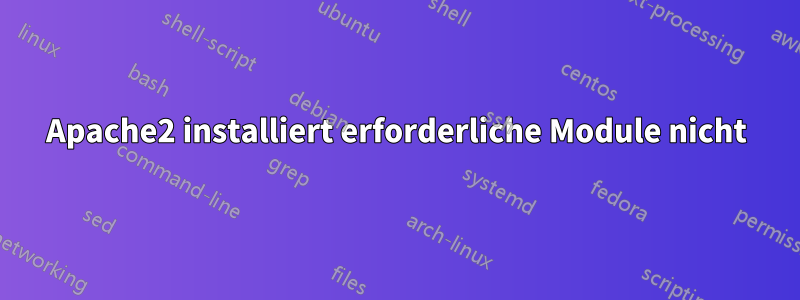 Apache2 installiert erforderliche Module nicht