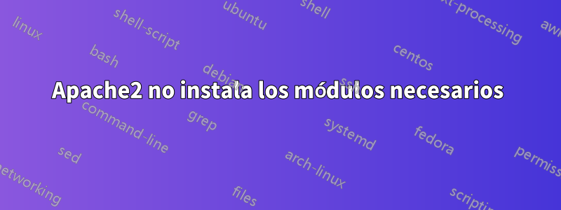 Apache2 no instala los módulos necesarios