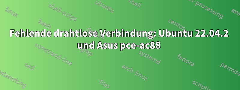 Fehlende drahtlose Verbindung: Ubuntu 22.04.2 und Asus pce-ac88