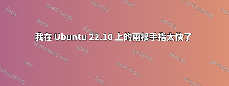 我在 Ubuntu 22.10 上的兩根手指太快了