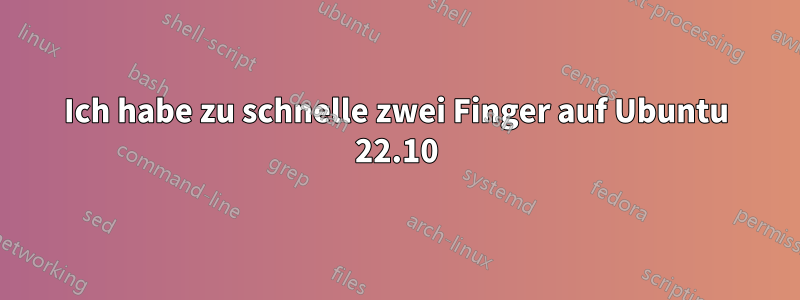 Ich habe zu schnelle zwei Finger auf Ubuntu 22.10