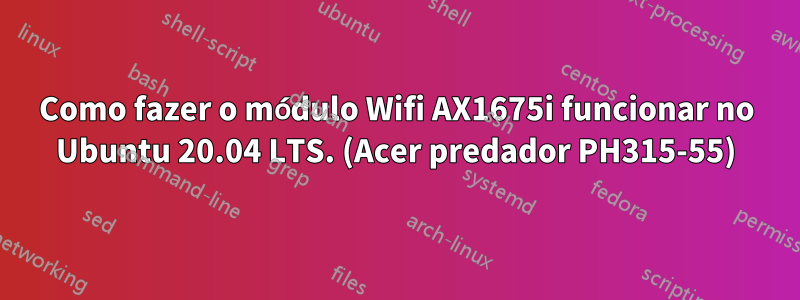 Como fazer o módulo Wifi AX1675i funcionar no Ubuntu 20.04 LTS. (Acer predador PH315-55)