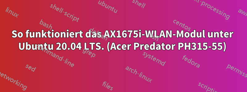 So funktioniert das AX1675i-WLAN-Modul unter Ubuntu 20.04 LTS. (Acer Predator PH315-55)