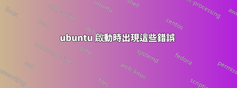 ubuntu 啟動時出現這些錯誤