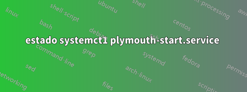 estado systemct1 plymouth-start.service