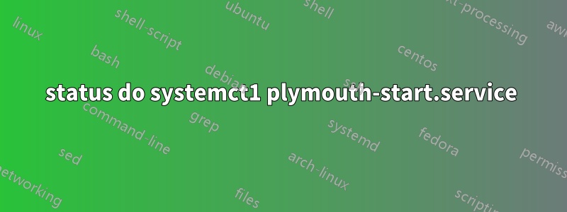 status do systemct1 plymouth-start.service