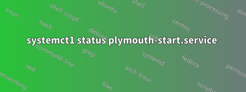 systemct1 status plymouth-start.service