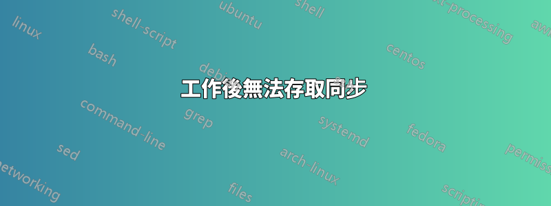 工作後無法存取同步