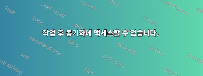 작업 후 동기화에 액세스할 수 없습니다.