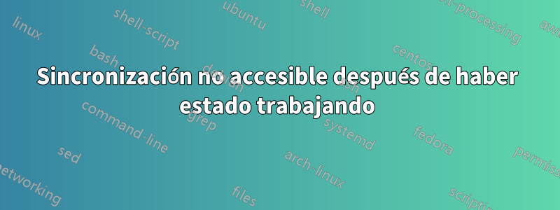 Sincronización no accesible después de haber estado trabajando