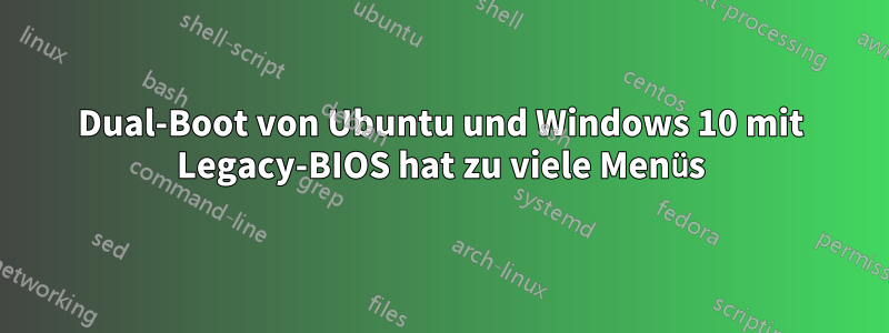 Dual-Boot von Ubuntu und Windows 10 mit Legacy-BIOS hat zu viele Menüs