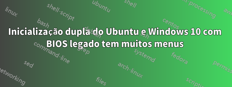 Inicialização dupla do Ubuntu e Windows 10 com BIOS legado tem muitos menus