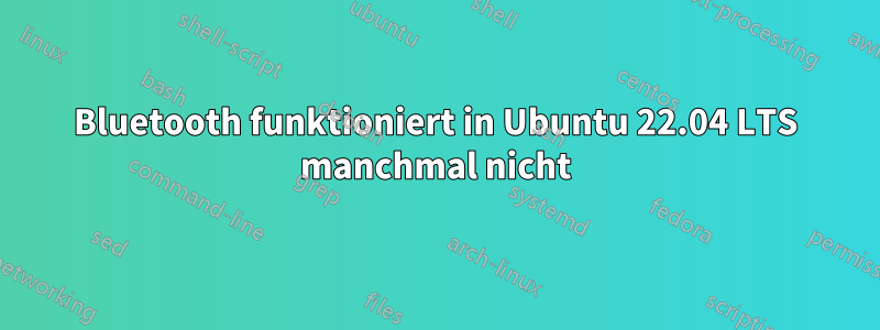 Bluetooth funktioniert in Ubuntu 22.04 LTS manchmal nicht