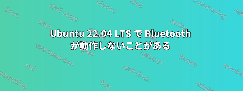 Ubuntu 22.04 LTS で Bluetooth が動作しないことがある