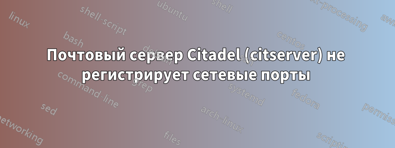 Почтовый сервер Citadel (citserver) не регистрирует сетевые порты