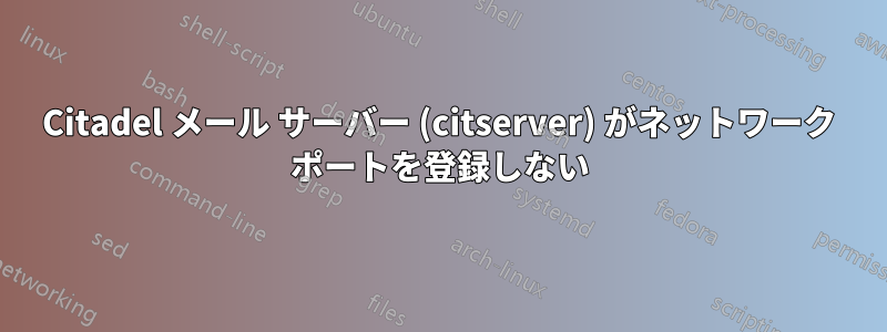 Citadel メール サーバー (citserver) がネットワーク ポートを登録しない