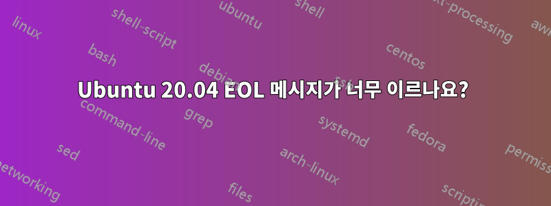 Ubuntu 20.04 EOL 메시지가 너무 이르나요?