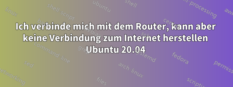 Ich verbinde mich mit dem Router, kann aber keine Verbindung zum Internet herstellen Ubuntu 20.04