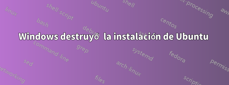 Windows destruyó la instalación de Ubuntu