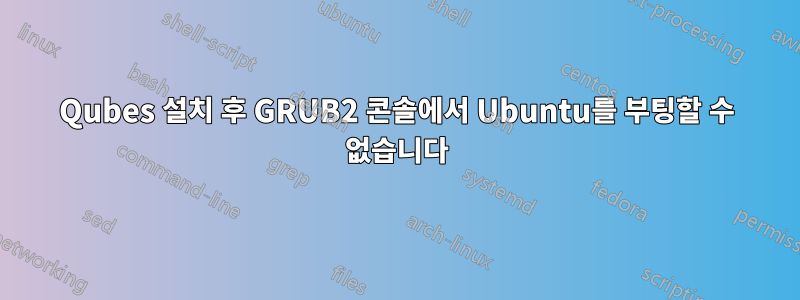 Qubes 설치 후 GRUB2 콘솔에서 Ubuntu를 부팅할 수 없습니다