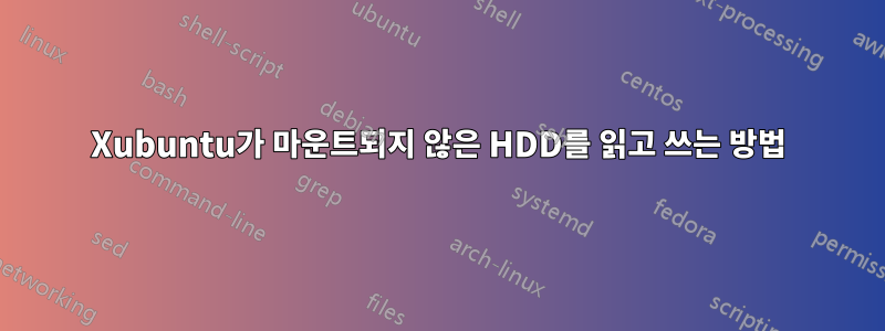 Xubuntu가 마운트되지 않은 HDD를 읽고 쓰는 방법