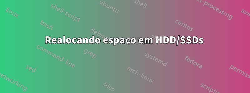 Realocando espaço em HDD/SSDs