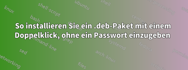 So installieren Sie ein .deb-Paket mit einem Doppelklick, ohne ein Passwort einzugeben 