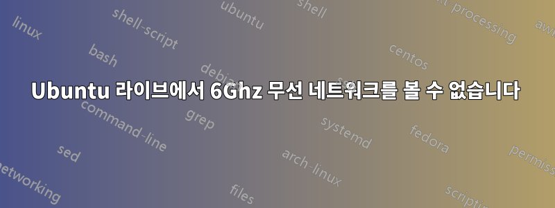 Ubuntu 라이브에서 6Ghz 무선 네트워크를 볼 수 없습니다