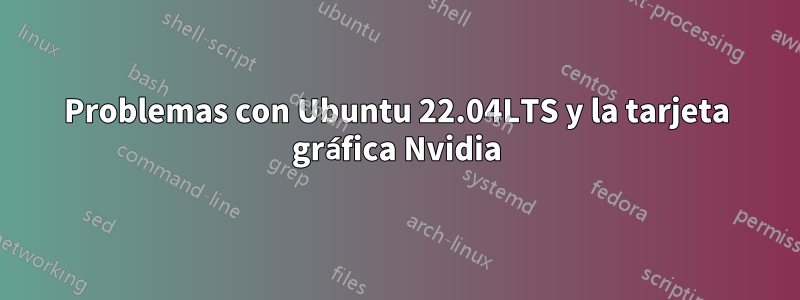 Problemas con Ubuntu 22.04LTS y la tarjeta gráfica Nvidia