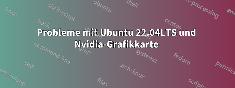 Probleme mit Ubuntu 22.04LTS und Nvidia-Grafikkarte