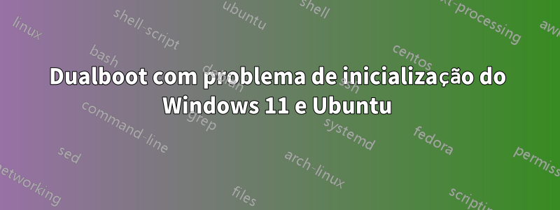 Dualboot com problema de inicialização do Windows 11 e Ubuntu