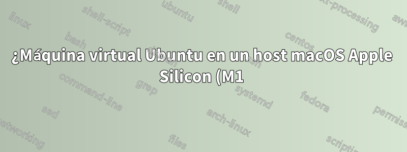 ¿Máquina virtual Ubuntu en un host macOS Apple Silicon (M1)?