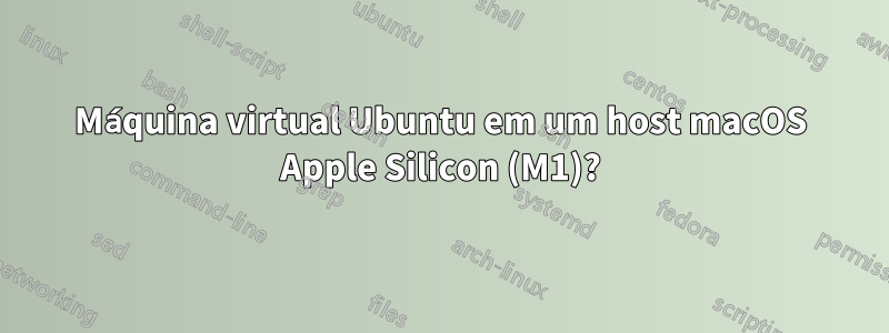 Máquina virtual Ubuntu em um host macOS Apple Silicon (M1)?