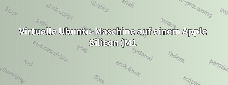 Virtuelle Ubuntu-Maschine auf einem Apple Silicon (M1) macOS-Host?