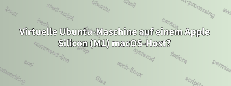 Virtuelle Ubuntu-Maschine auf einem Apple Silicon (M1) macOS-Host?