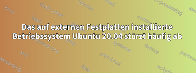 Das auf externen Festplatten installierte Betriebssystem Ubuntu 20.04 stürzt häufig ab