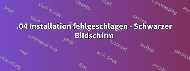 22.04 Installation fehlgeschlagen - Schwarzer Bildschirm