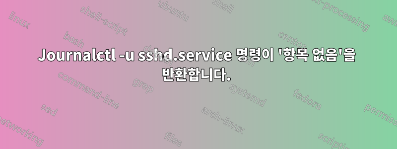 Journalctl -u sshd.service 명령이 '항목 없음'을 반환합니다.