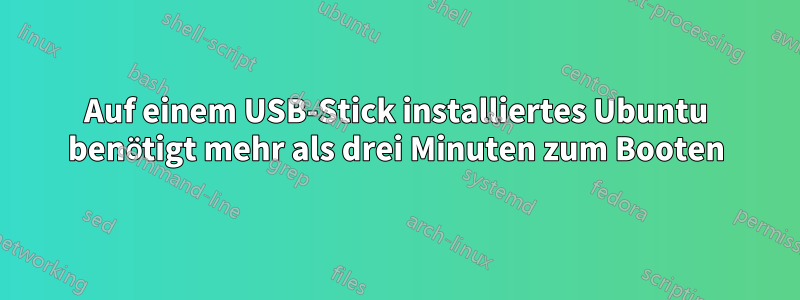 Auf einem USB-Stick installiertes Ubuntu benötigt mehr als drei Minuten zum Booten