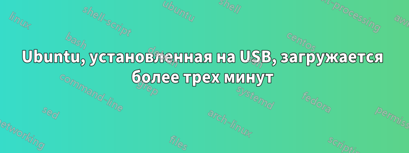 Ubuntu, установленная на USB, загружается более трех минут