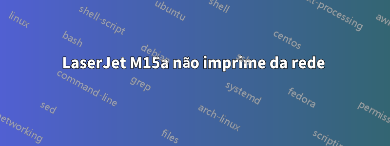 LaserJet M15a não imprime da rede