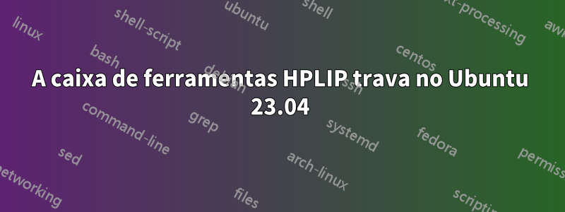 A caixa de ferramentas HPLIP trava no Ubuntu 23.04