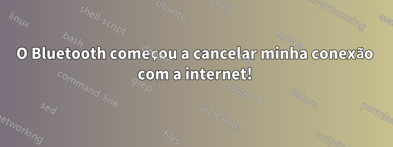 O Bluetooth começou a cancelar minha conexão com a internet!