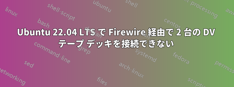 Ubuntu 22.04 LTS で Firewire 経由で 2 台の DV テープ デッキを接続できない